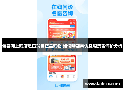 健客网上药店是否销售正品药物 如何辨别真伪及消费者评价分析