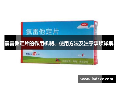 氯雷他定片的作用机制、使用方法及注意事项详解