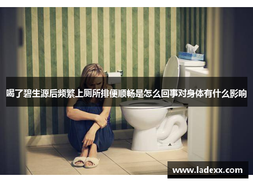 喝了碧生源后频繁上厕所排便顺畅是怎么回事对身体有什么影响 喝了碧生源后频繁上厕所排便顺畅是怎么回事对身体有什么影响